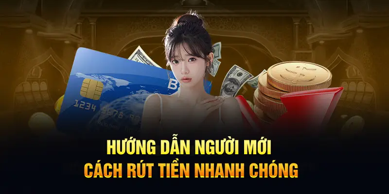 Hướng dẫn người mới cách rút tiền nhanh chóng