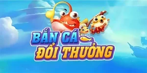 bắn cá đổi thưởng