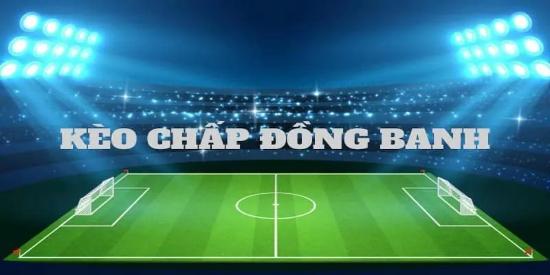 Vài nét về kèo chấp đồng banh